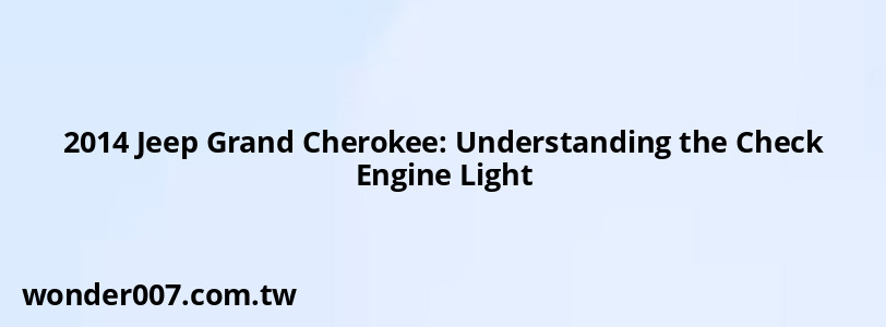 2014 Jeep Grand Cherokee: Understanding the Check Engine Light