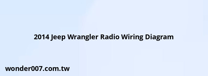 2014 Jeep Wrangler Radio Wiring Diagram