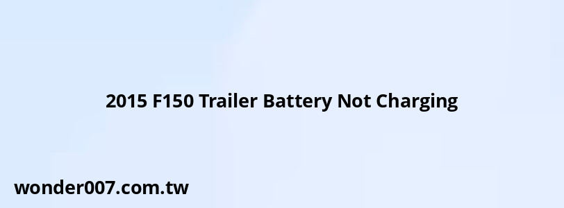 2015 F150 Trailer Battery Not Charging