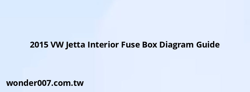 2015 VW Jetta Interior Fuse Box Diagram Guide