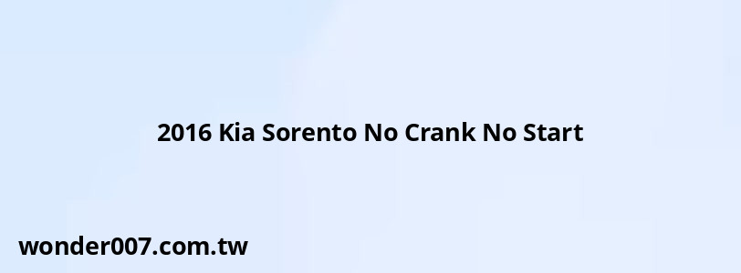 2016 Kia Sorento No Crank No Start
