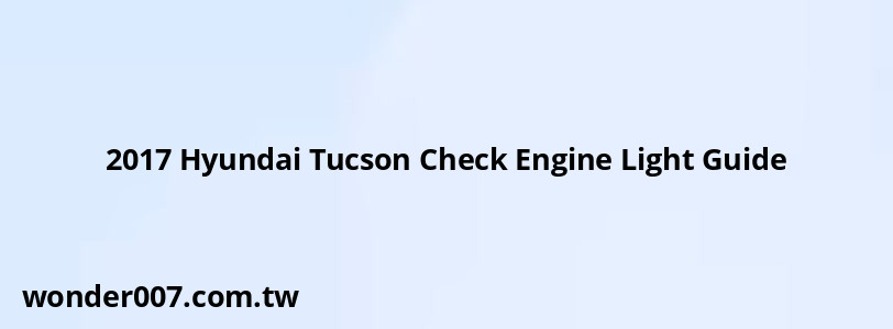 2017 Hyundai Tucson Check Engine Light Guide