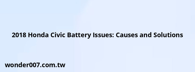 2018 Honda Civic Battery Issues: Causes and Solutions