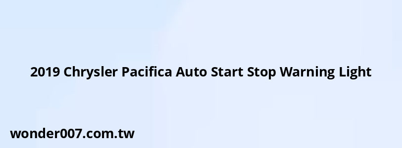 2019 Chrysler Pacifica Auto Start Stop Warning Light