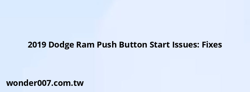 2019 Dodge Ram Push Button Start Issues: Fixes