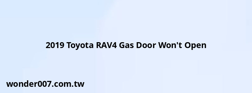 2019 Toyota RAV4 Gas Door Won't Open