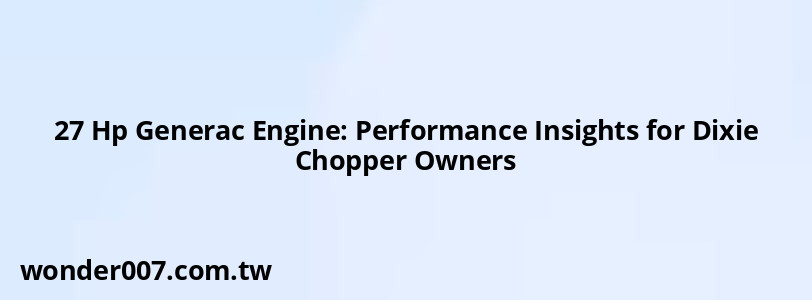 27 Hp Generac Engine: Performance Insights for Dixie Chopper Owners