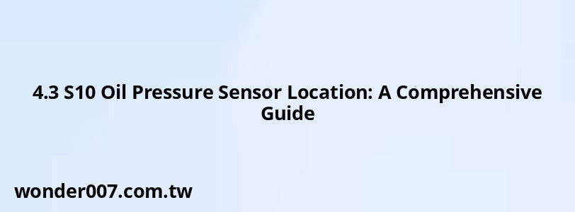 4.3 S10 Oil Pressure Sensor Location: A Comprehensive Guide 4.3 S10 Oil Pressure Sensor Location: A Comprehensive Guide