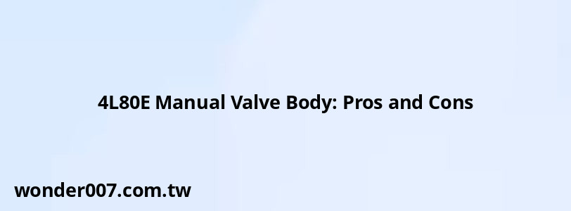 4L80E Manual Valve Body: Pros and Cons