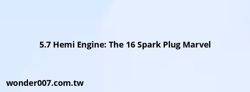 5.7 Hemi Engine: The 16 Spark Plug Marvel