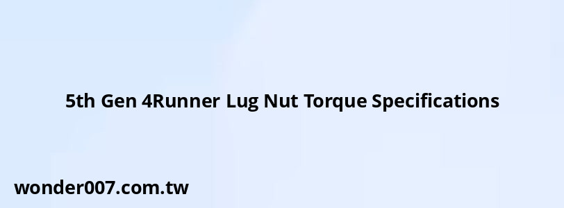 5th Gen 4Runner Lug Nut Torque Specifications