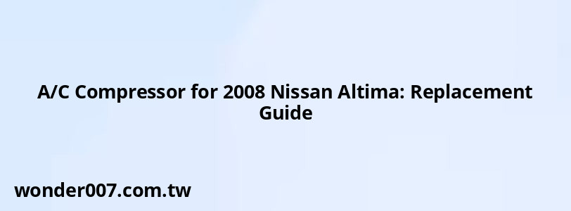 A/C Compressor for 2008 Nissan Altima: Replacement Guide