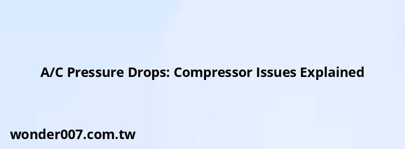 A/C Pressure Drops: Compressor Issues Explained A/C Pressure Drops: Compressor Issues Explained