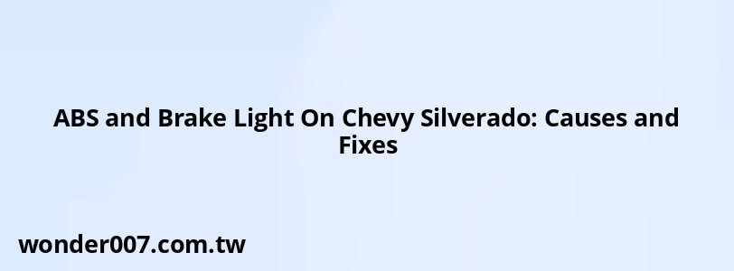 ABS and Brake Light On Chevy Silverado: Causes and Fixes