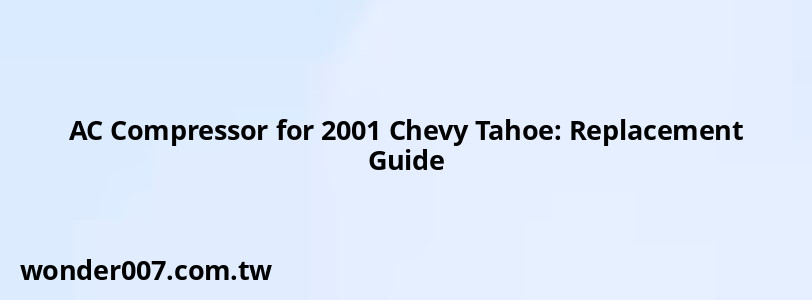 AC Compressor for 2001 Chevy Tahoe: Replacement Guide