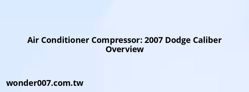 Air Conditioner Compressor: 2007 Dodge Caliber Overview