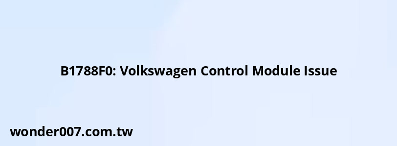 B1788F0: Volkswagen Control Module Issue B1788F0: Volkswagen Control Module Issue