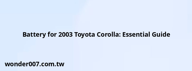 Battery for 2003 Toyota Corolla: Essential Guide