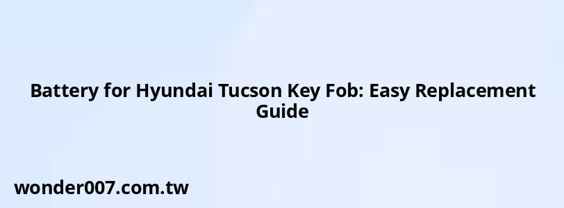 Battery for Hyundai Tucson Key Fob: Easy Replacement Guide