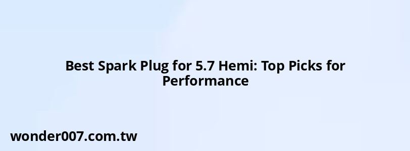 Best Spark Plug for 5.7 Hemi: Top Picks for Performance