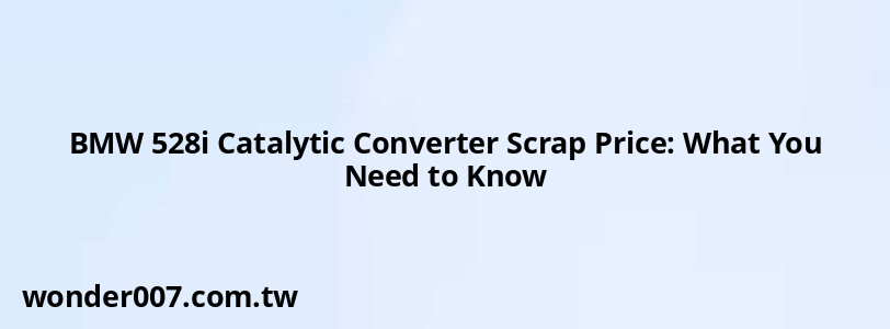 BMW 528i Catalytic Converter Scrap Price: What You Need to Know