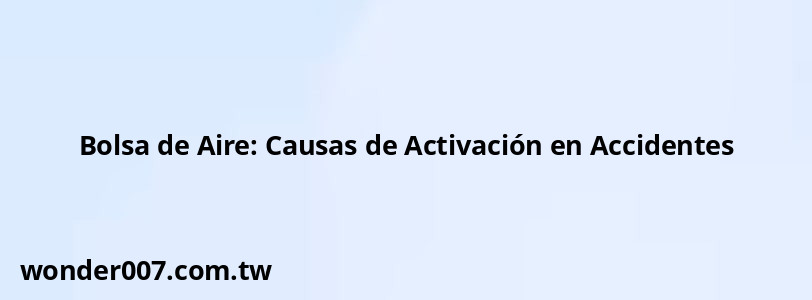 Bolsa de Aire: Causas de Activación en Accidentes Bolsa de Aire: Causas de Activación en Accidentes