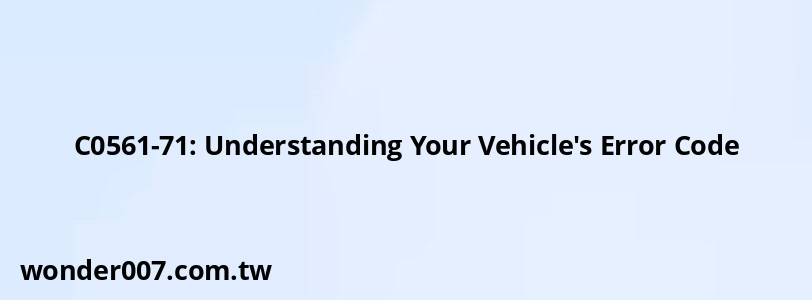 C0561-71: Understanding Your Vehicle's Error Code