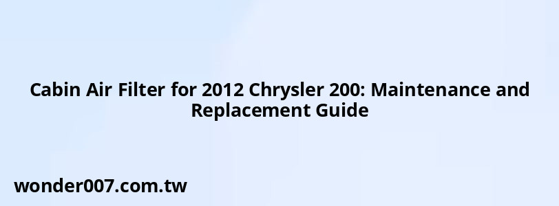 Cabin Air Filter for 2012 Chrysler 200: Maintenance and Replacement Guide