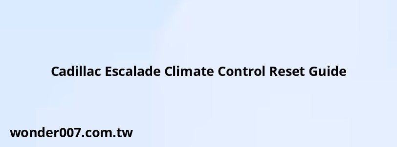 Cadillac Escalade Climate Control Reset Guide