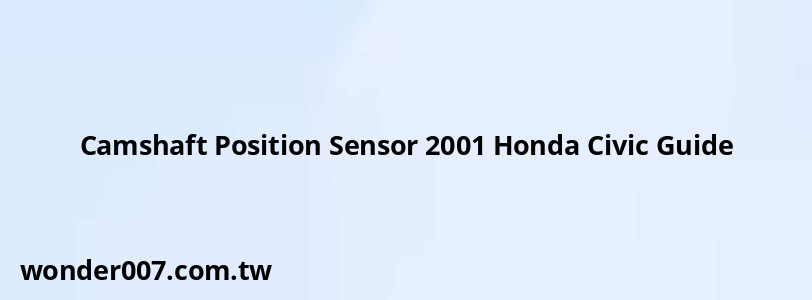 Camshaft Position Sensor 2001 Honda Civic Guide Camshaft Position Sensor 2001 Honda Civic Guide