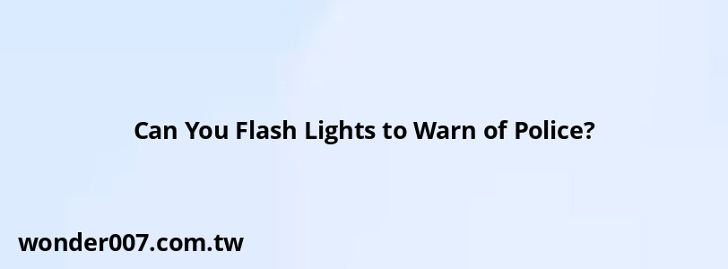 Can You Flash Lights to Warn of Police?