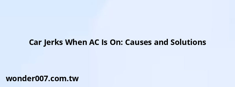 Car Jerks When AC Is On: Causes and Solutions