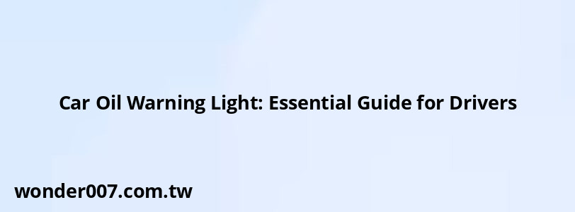 Car Oil Warning Light: Essential Guide for Drivers