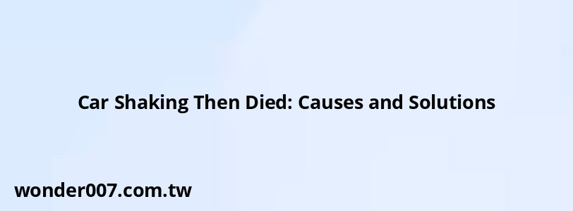 Car Shaking Then Died: Causes and Solutions Car Shaking Then Died: Causes and Solutions