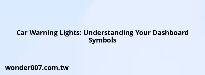 Car Warning Lights: Understanding Your Dashboard Symbols