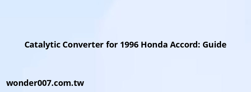 Catalytic Converter for 1996 Honda Accord: Guide