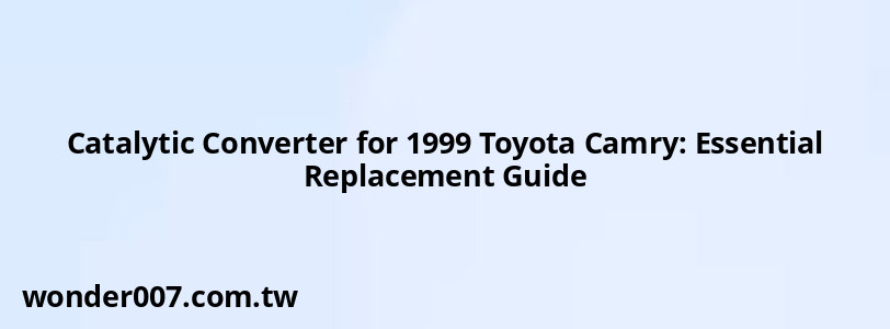 Catalytic Converter for 1999 Toyota Camry: Essential Replacement Guide