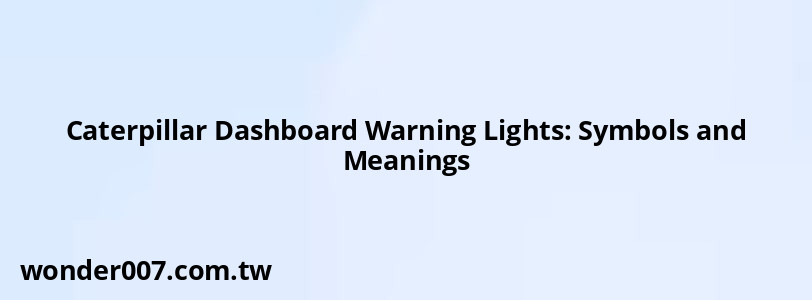 Caterpillar Dashboard Warning Lights: Symbols and Meanings