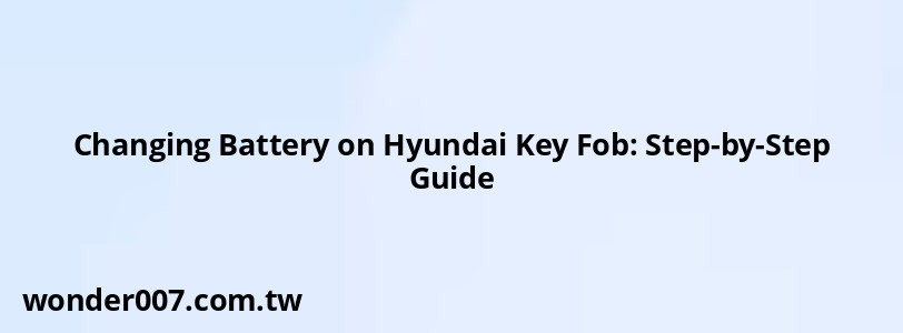 Changing Battery on Hyundai Key Fob: Step-by-Step Guide