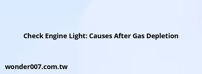 Check Engine Light: Causes After Gas Depletion