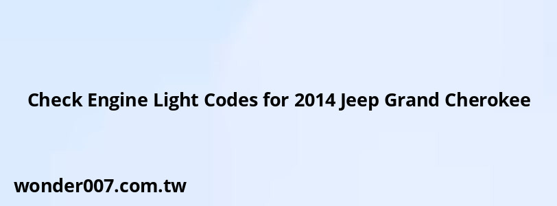 Check Engine Light Codes for 2014 Jeep Grand Cherokee