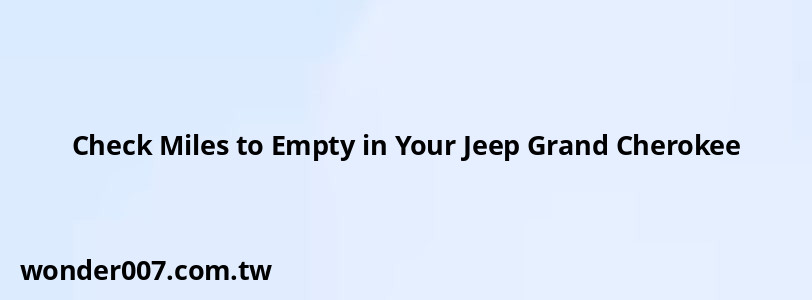 Check Miles to Empty in Your Jeep Grand Cherokee