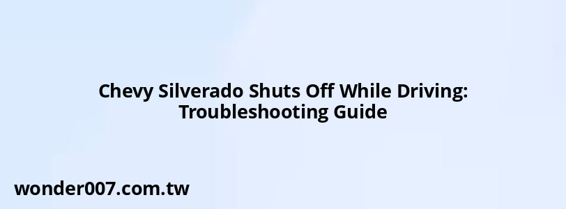 Chevy Silverado Shuts Off While Driving: Troubleshooting Guide