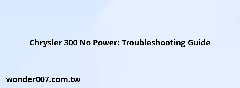 Chrysler 300 No Power: Troubleshooting Guide