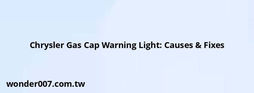 Chrysler Gas Cap Warning Light: Causes & Fixes