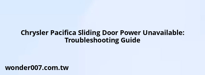 Chrysler Pacifica Sliding Door Power Unavailable: Troubleshooting Guide