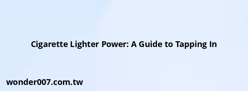 Cigarette Lighter Power: A Guide to Tapping In