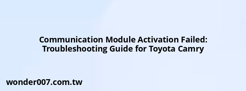 Communication Module Activation Failed: Troubleshooting Guide for Toyota Camry