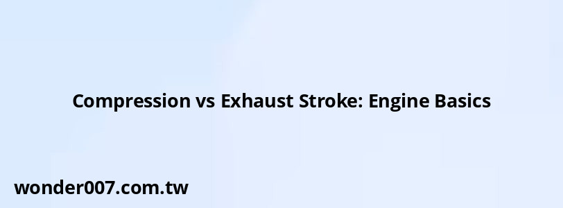 Compression vs Exhaust Stroke: Engine Basics