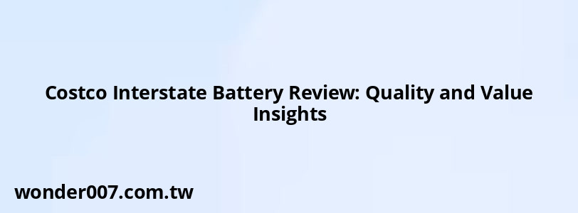 Costco Interstate Battery Review: Quality and Value Insights